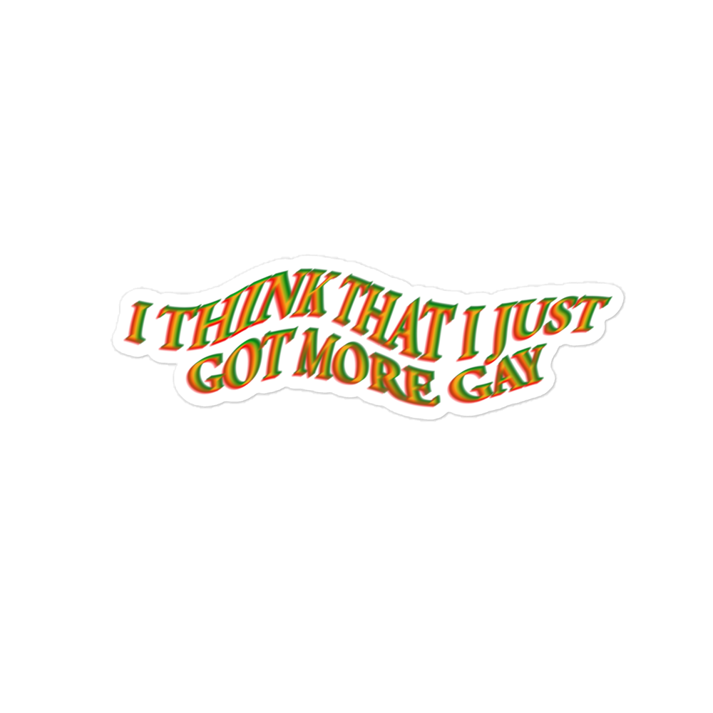 "I think that I just got more gay" Sticker
