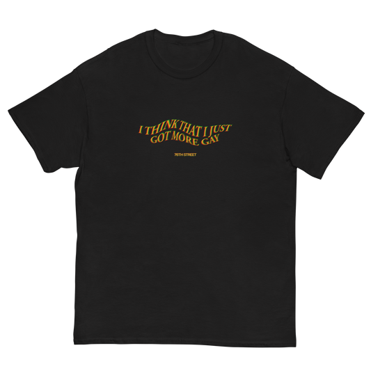 "I think that I just got more gay" T-Shirt